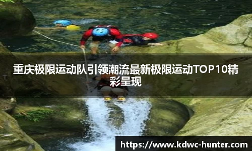 重庆极限运动队引领潮流最新极限运动TOP10精彩呈现