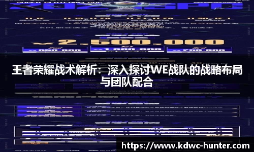 王者荣耀战术解析：深入探讨WE战队的战略布局与团队配合