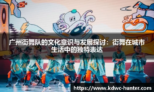 广州街舞队的文化意识与发展探讨：街舞在城市生活中的独特表达