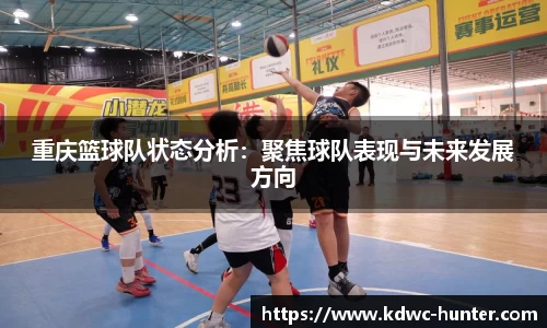 重庆篮球队状态分析：聚焦球队表现与未来发展方向