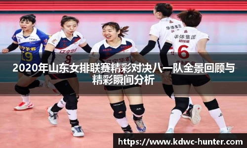 2020年山东女排联赛精彩对决八一队全景回顾与精彩瞬间分析